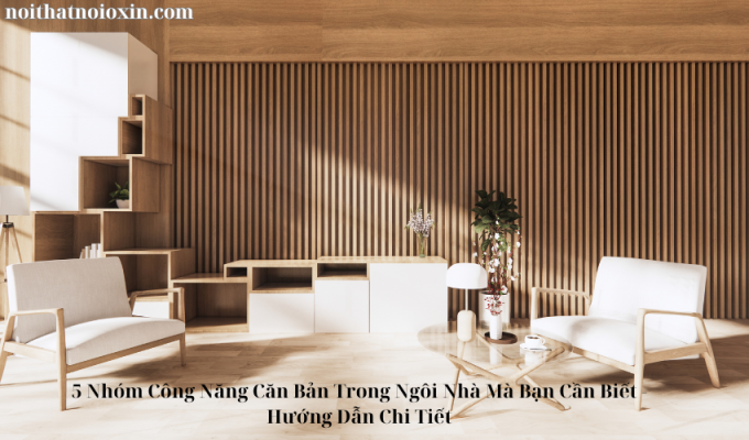 5 Nhóm Công Năng Căn Bản Trong Ngôi Nhà Mà Bạn Cần Biết – Hướng Dẫn Chi Tiết