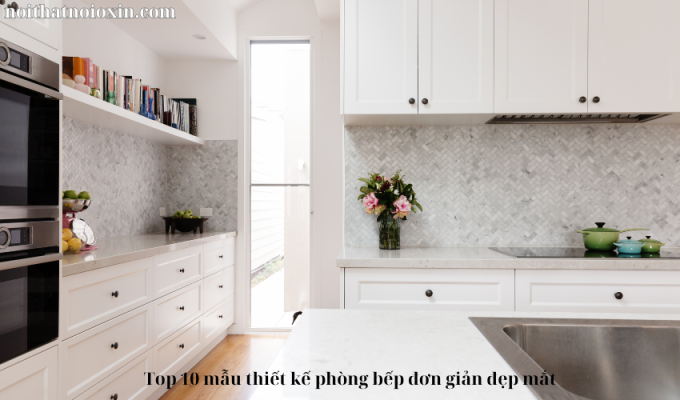 Top 10 mẫu thiết kế phòng bếp đơn giản đẹp mắt